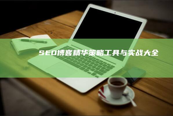 SEO博客精华：策略、工具与实战大全